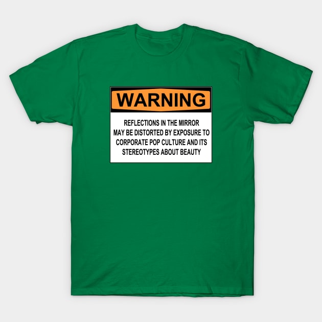 WARNING: REFLECTIONS IN THE MIRROR MAY BE DISTORTED BY EXPOSURE TO CORPORATE POP CULTURE AND ITS STEREOTYPES ABOUT BEAUTY T-Shirt by wanungara